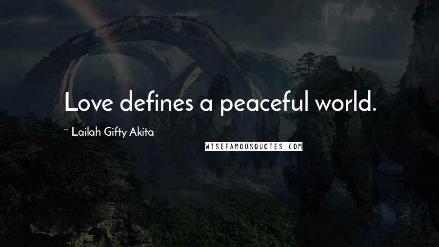 Lailah Gifty Akita Quotes: Love defines a peaceful world.
