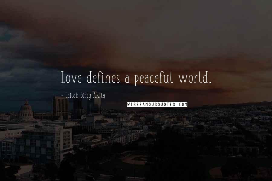 Lailah Gifty Akita Quotes: Love defines a peaceful world.