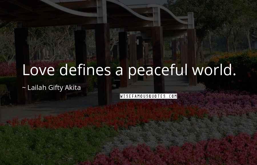 Lailah Gifty Akita Quotes: Love defines a peaceful world.