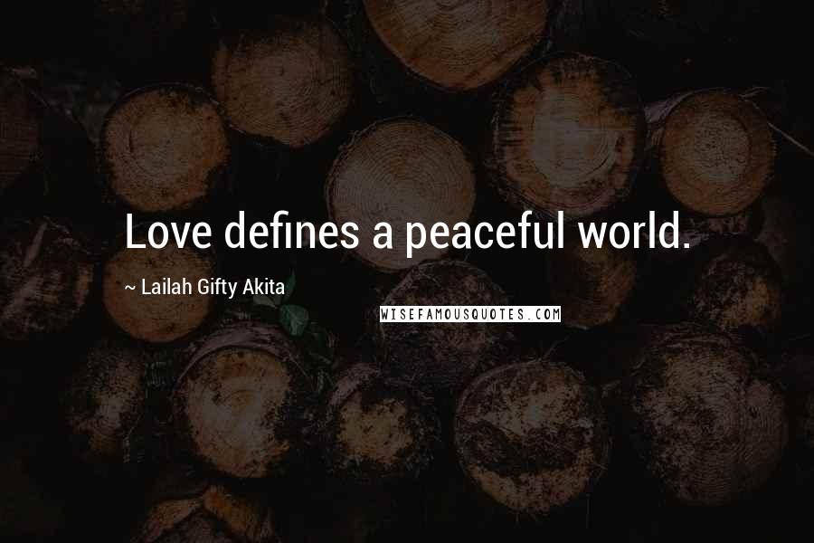 Lailah Gifty Akita Quotes: Love defines a peaceful world.