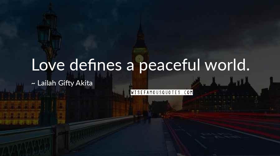 Lailah Gifty Akita Quotes: Love defines a peaceful world.