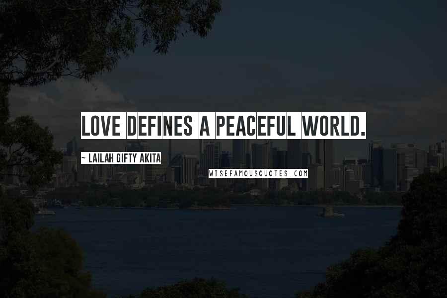 Lailah Gifty Akita Quotes: Love defines a peaceful world.