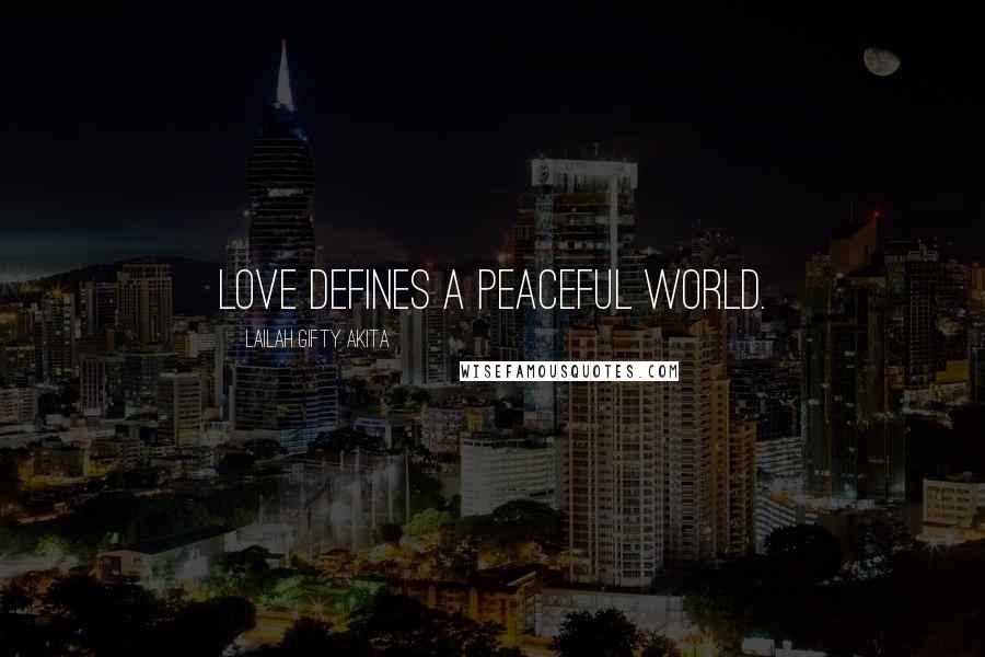 Lailah Gifty Akita Quotes: Love defines a peaceful world.