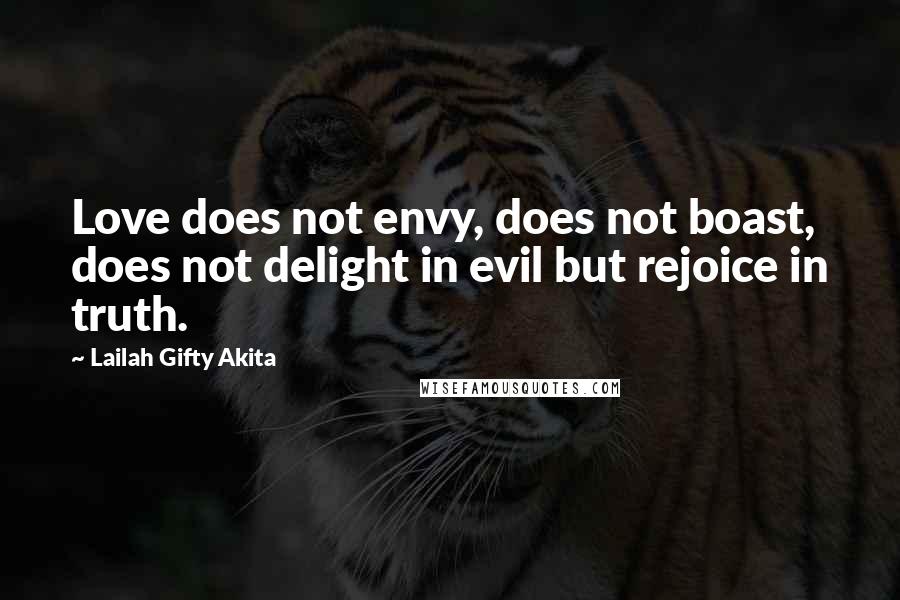 Lailah Gifty Akita Quotes: Love does not envy, does not boast, does not delight in evil but rejoice in truth.