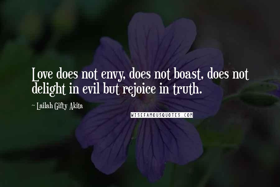 Lailah Gifty Akita Quotes: Love does not envy, does not boast, does not delight in evil but rejoice in truth.