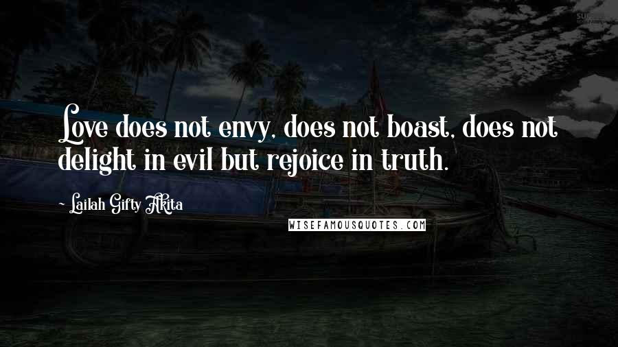 Lailah Gifty Akita Quotes: Love does not envy, does not boast, does not delight in evil but rejoice in truth.