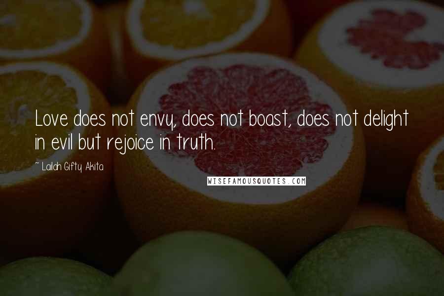 Lailah Gifty Akita Quotes: Love does not envy, does not boast, does not delight in evil but rejoice in truth.
