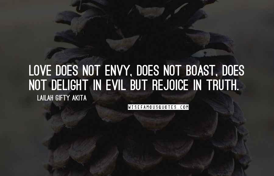 Lailah Gifty Akita Quotes: Love does not envy, does not boast, does not delight in evil but rejoice in truth.