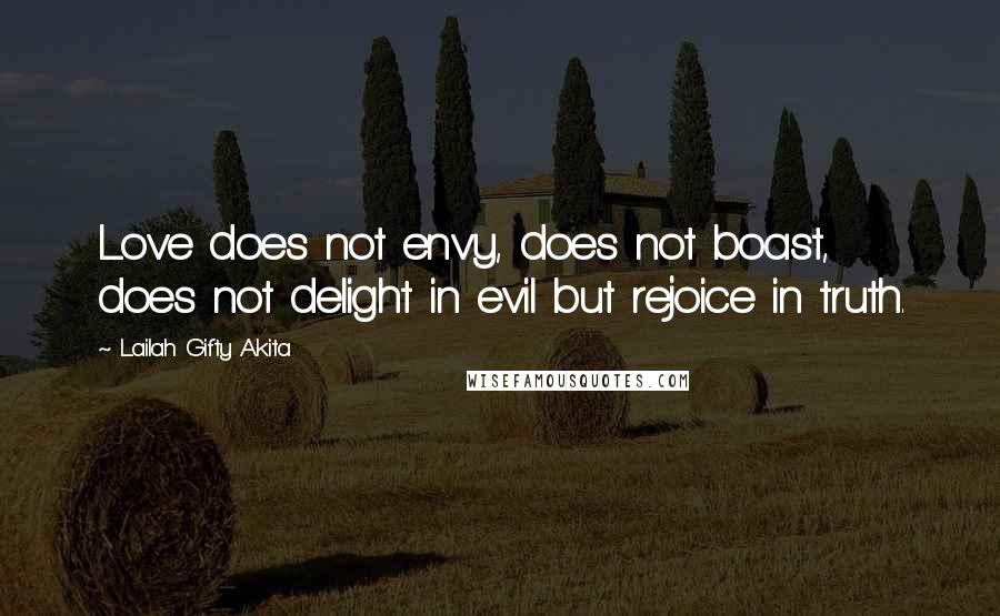 Lailah Gifty Akita Quotes: Love does not envy, does not boast, does not delight in evil but rejoice in truth.