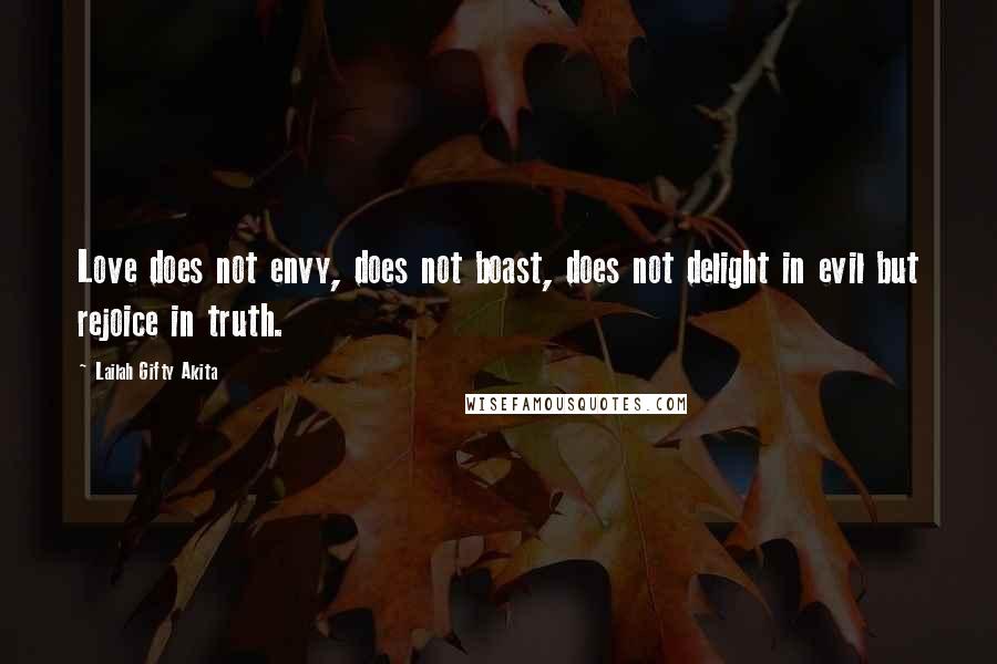 Lailah Gifty Akita Quotes: Love does not envy, does not boast, does not delight in evil but rejoice in truth.