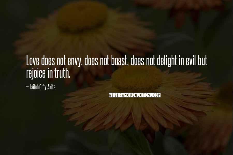 Lailah Gifty Akita Quotes: Love does not envy, does not boast, does not delight in evil but rejoice in truth.