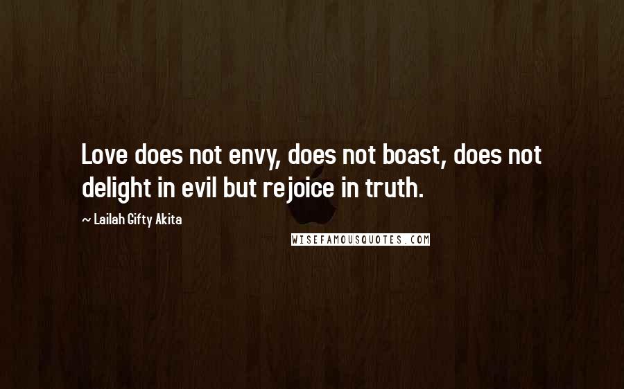 Lailah Gifty Akita Quotes: Love does not envy, does not boast, does not delight in evil but rejoice in truth.