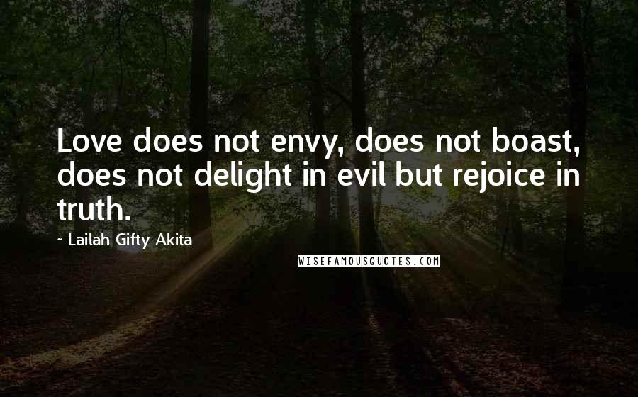 Lailah Gifty Akita Quotes: Love does not envy, does not boast, does not delight in evil but rejoice in truth.
