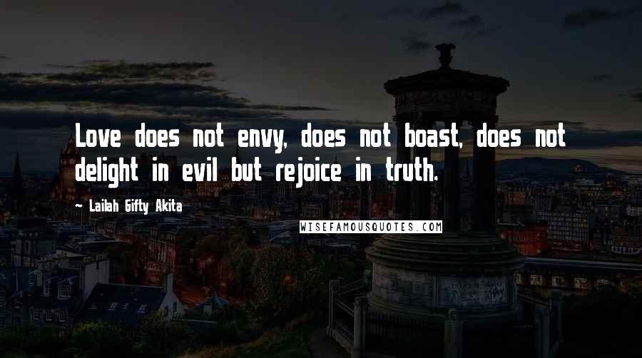 Lailah Gifty Akita Quotes: Love does not envy, does not boast, does not delight in evil but rejoice in truth.