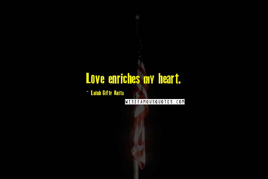 Lailah Gifty Akita Quotes: Love enriches my heart.