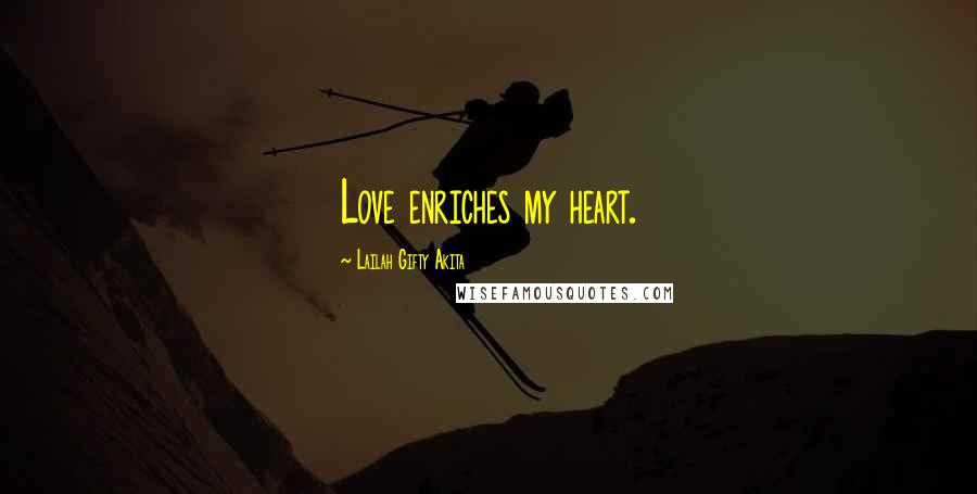 Lailah Gifty Akita Quotes: Love enriches my heart.