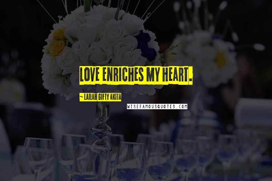 Lailah Gifty Akita Quotes: Love enriches my heart.