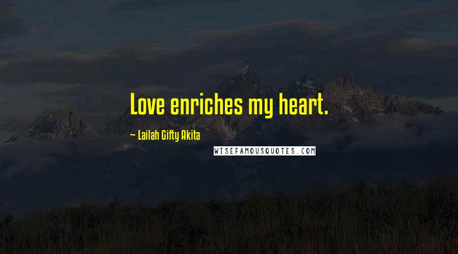 Lailah Gifty Akita Quotes: Love enriches my heart.