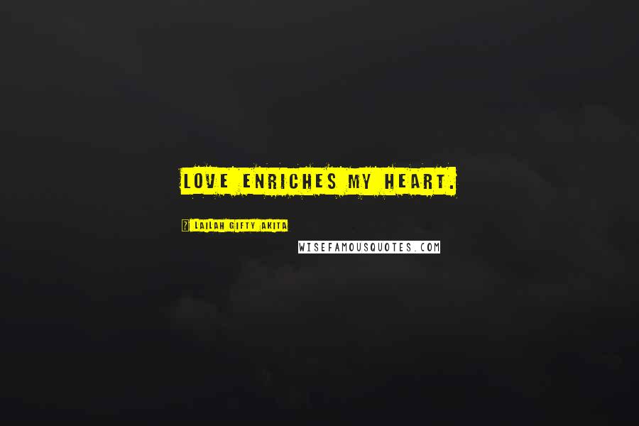 Lailah Gifty Akita Quotes: Love enriches my heart.