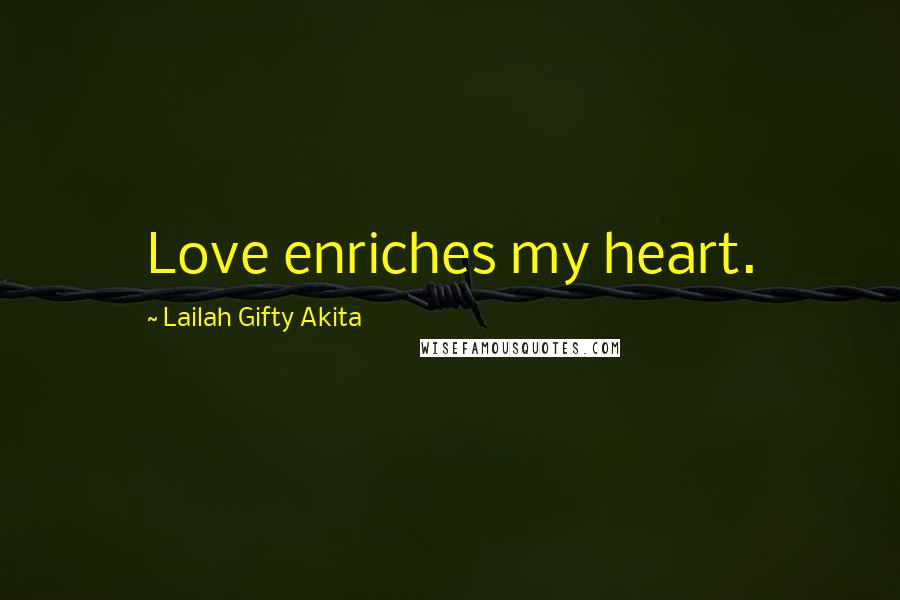 Lailah Gifty Akita Quotes: Love enriches my heart.