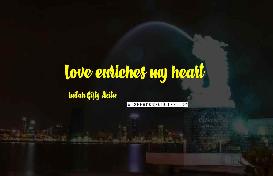 Lailah Gifty Akita Quotes: Love enriches my heart.