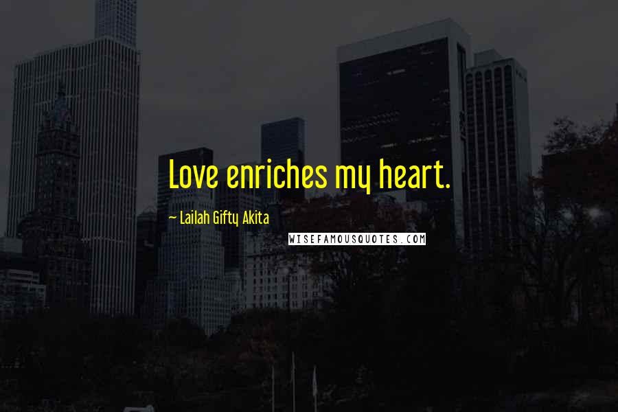 Lailah Gifty Akita Quotes: Love enriches my heart.