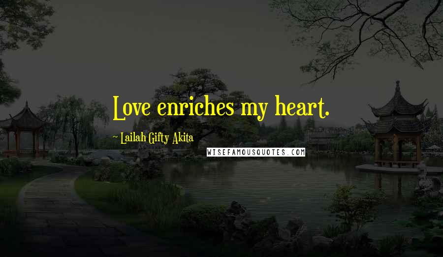 Lailah Gifty Akita Quotes: Love enriches my heart.