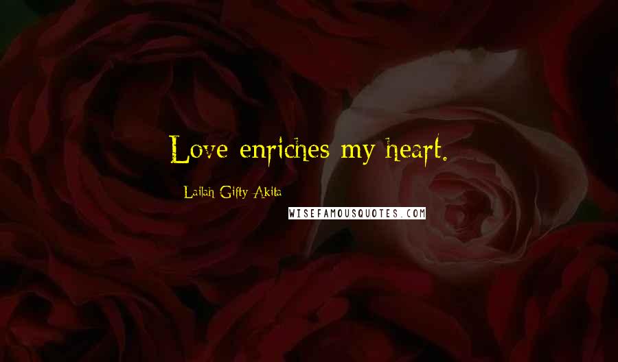 Lailah Gifty Akita Quotes: Love enriches my heart.