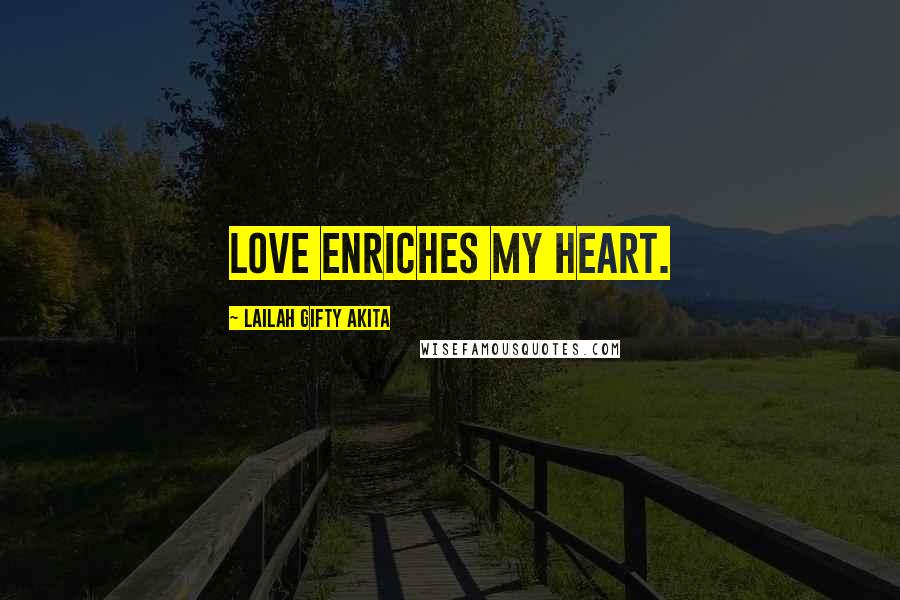 Lailah Gifty Akita Quotes: Love enriches my heart.