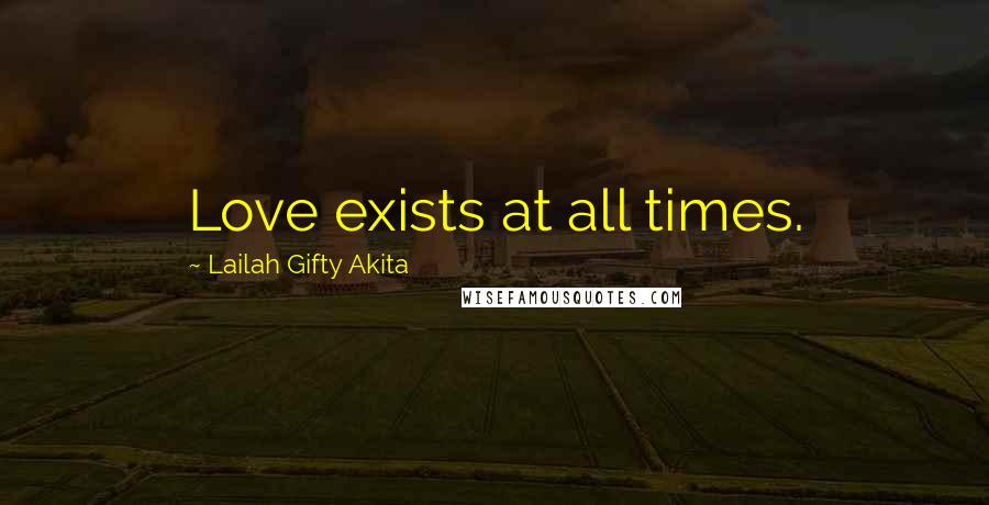 Lailah Gifty Akita Quotes: Love exists at all times.