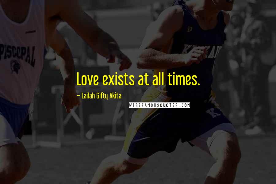 Lailah Gifty Akita Quotes: Love exists at all times.