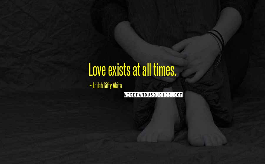 Lailah Gifty Akita Quotes: Love exists at all times.