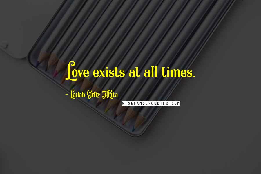 Lailah Gifty Akita Quotes: Love exists at all times.