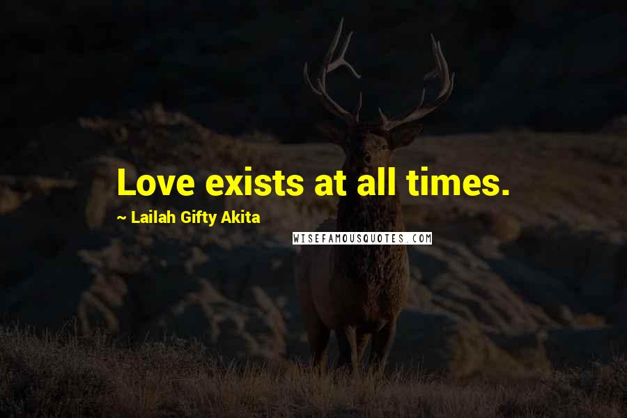 Lailah Gifty Akita Quotes: Love exists at all times.