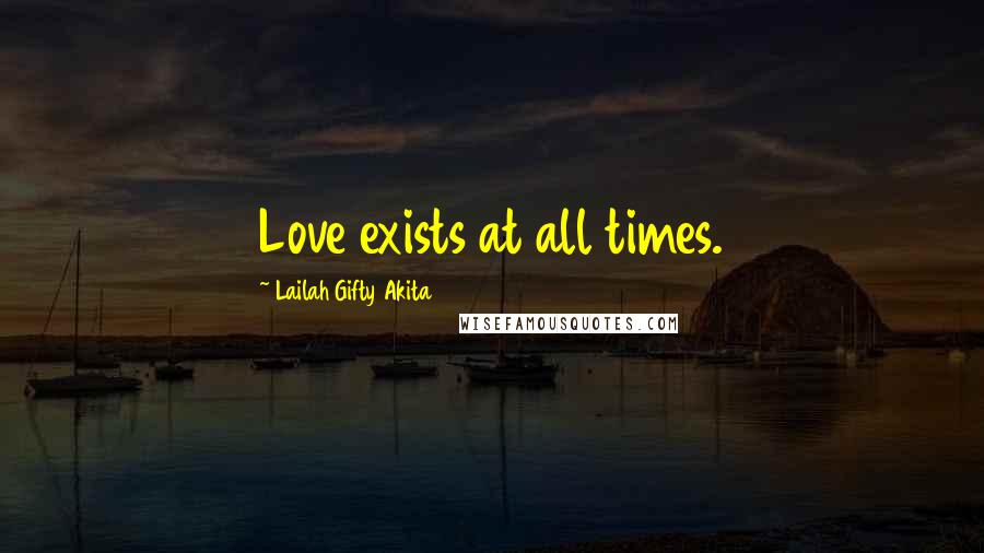 Lailah Gifty Akita Quotes: Love exists at all times.