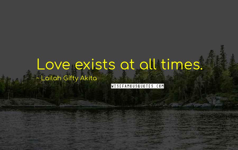 Lailah Gifty Akita Quotes: Love exists at all times.