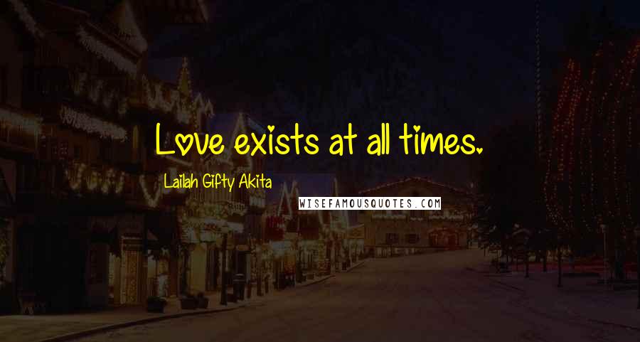 Lailah Gifty Akita Quotes: Love exists at all times.