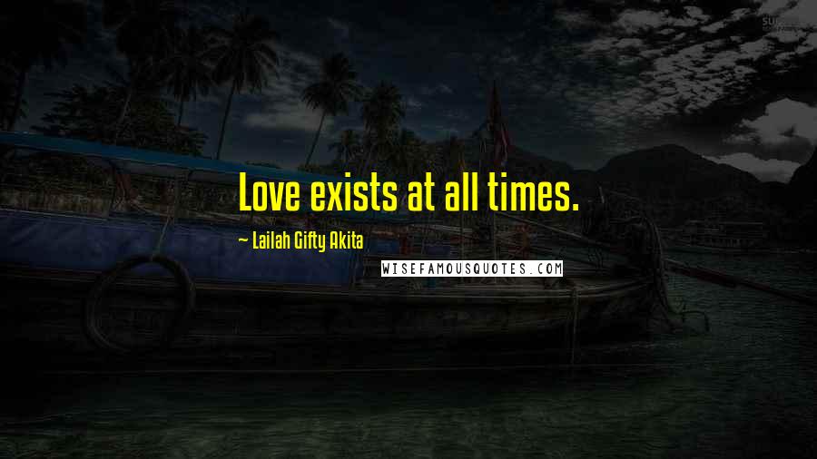 Lailah Gifty Akita Quotes: Love exists at all times.
