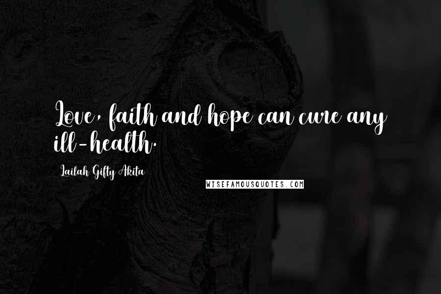 Lailah Gifty Akita Quotes: Love, faith and hope can cure any ill-health.