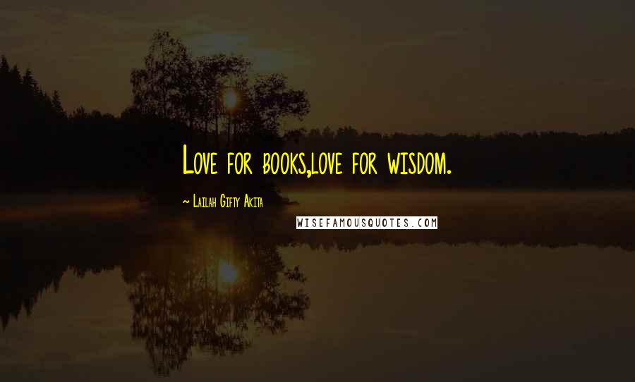 Lailah Gifty Akita Quotes: Love for books,love for wisdom.