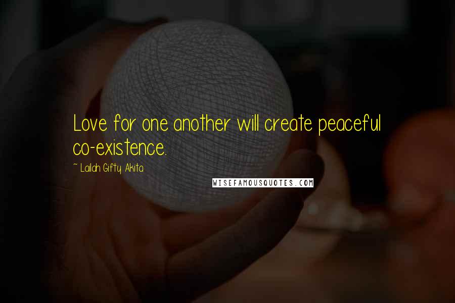 Lailah Gifty Akita Quotes: Love for one another will create peaceful co-existence.