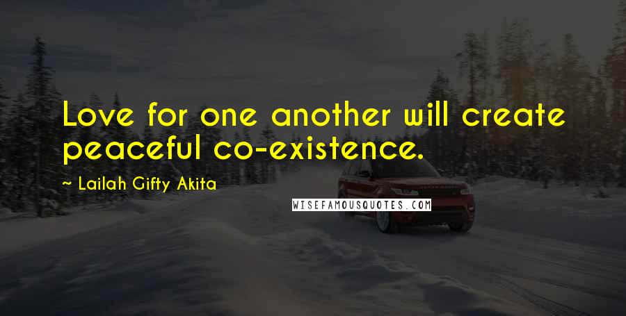 Lailah Gifty Akita Quotes: Love for one another will create peaceful co-existence.