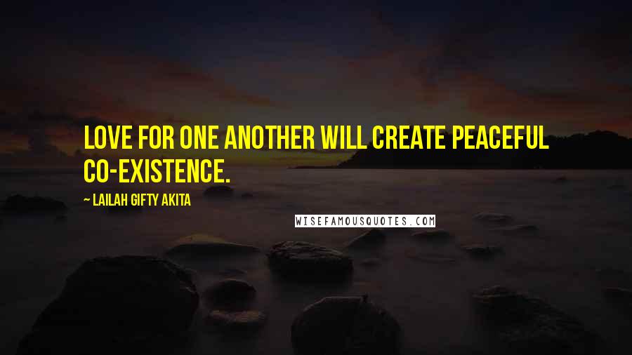 Lailah Gifty Akita Quotes: Love for one another will create peaceful co-existence.