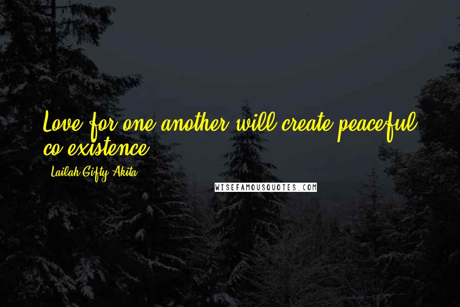 Lailah Gifty Akita Quotes: Love for one another will create peaceful co-existence.