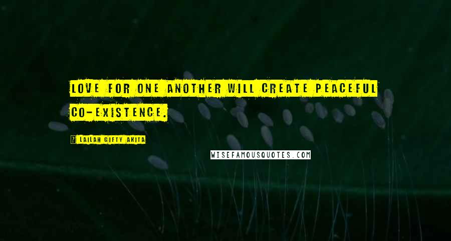 Lailah Gifty Akita Quotes: Love for one another will create peaceful co-existence.