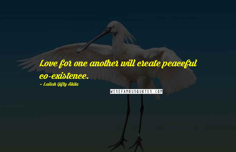 Lailah Gifty Akita Quotes: Love for one another will create peaceful co-existence.