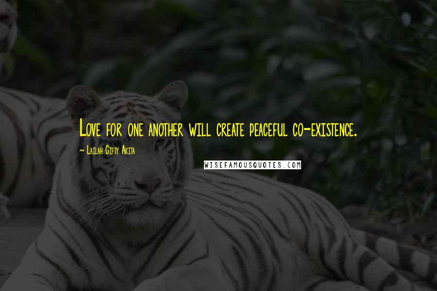 Lailah Gifty Akita Quotes: Love for one another will create peaceful co-existence.