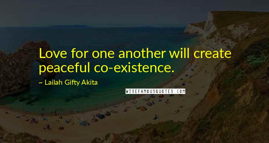 Lailah Gifty Akita Quotes: Love for one another will create peaceful co-existence.