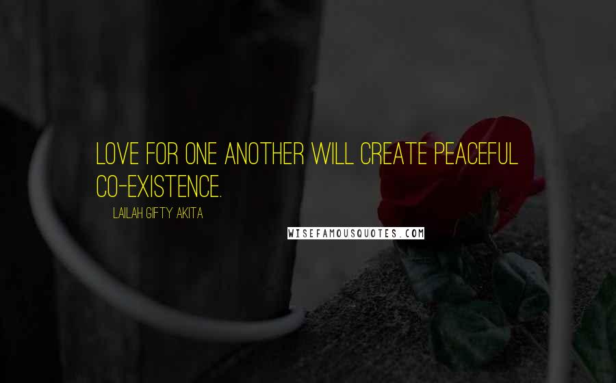 Lailah Gifty Akita Quotes: Love for one another will create peaceful co-existence.