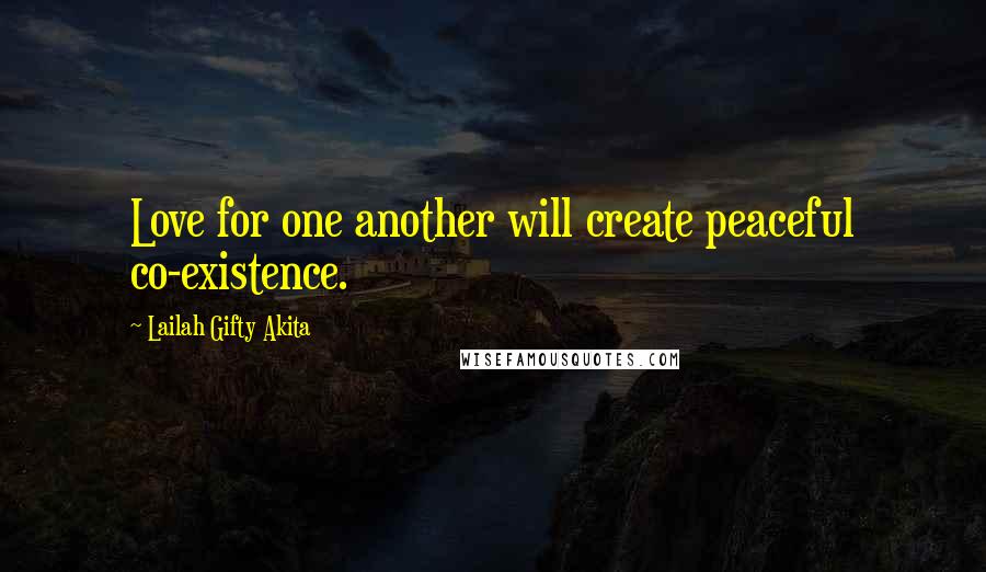 Lailah Gifty Akita Quotes: Love for one another will create peaceful co-existence.